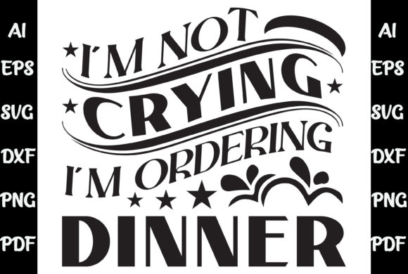 I'm Not Crying, I'm Ordering Dinner Svg